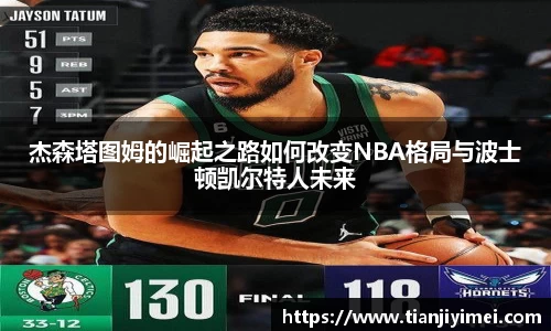 杰森塔图姆的崛起之路如何改变NBA格局与波士顿凯尔特人未来