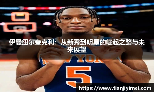 伊曼纽尔奎克利：从新秀到明星的崛起之路与未来展望