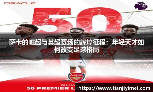 萨卡的崛起与英超赛场的辉煌征程：年轻天才如何改变足球格局